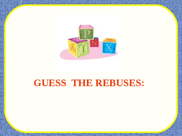 GUESS THE REBUSES:  