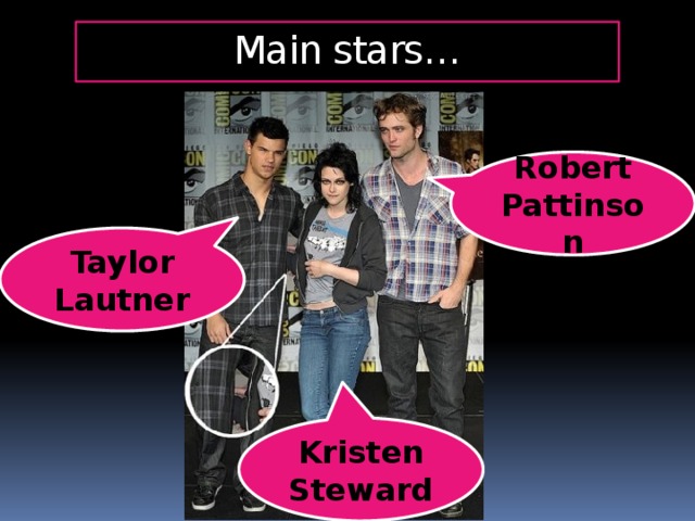 Main stars… Robert Pattinson Taylor Lautner Kristen Steward