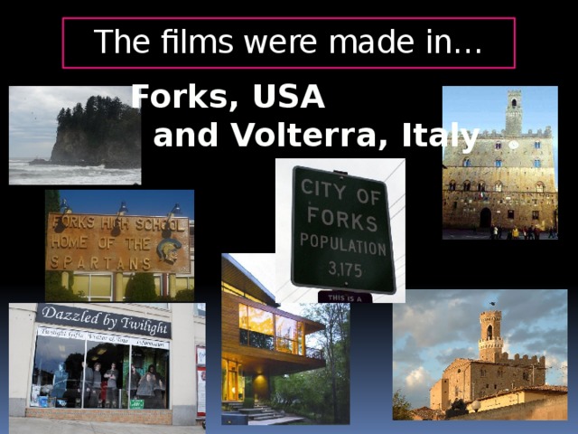 The films were made in…   Forks, USA  and Volterra, Italy