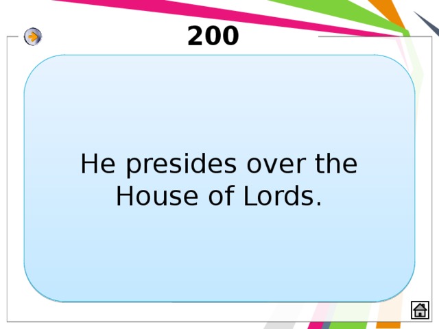 200 He presides over the House of Lords. 