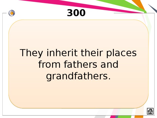 300 They inherit their places from fathers and grandfathers. 