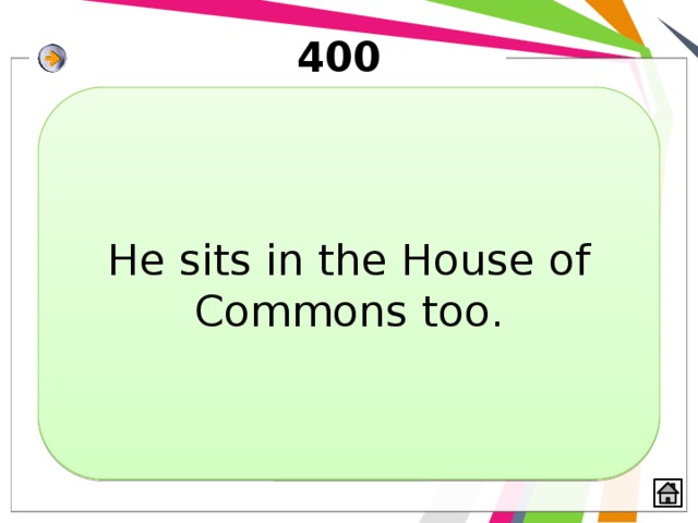 400 He sits in the House of Commons too. 