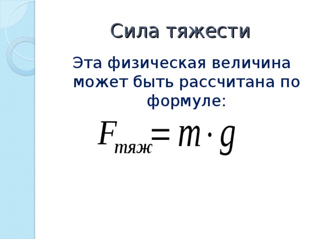 Сила тяжести Эта физическая величина может быть рассчитана по формуле: 