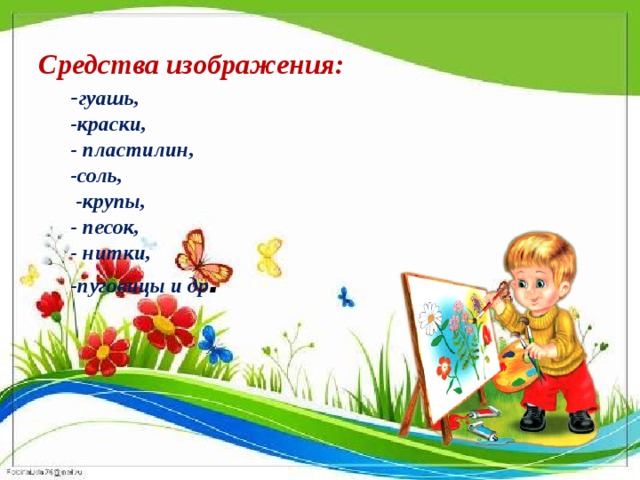 Средства изображения:  - гуашь,  -краски,  - пластилин,  -соль,  -крупы,  - песок,  - нитки,  -пуговицы и др .   