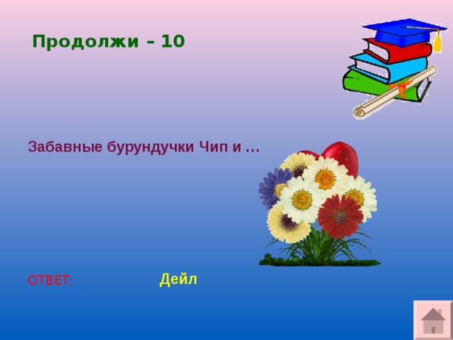 Продолжи – 10 Забавные бурундучки Чип и … Дейл ОТВЕТ: 
