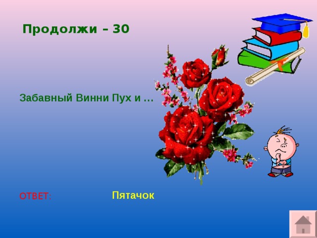 Продолжи – 30 Забавный Винни Пух и … Пятачок ОТВЕТ: 