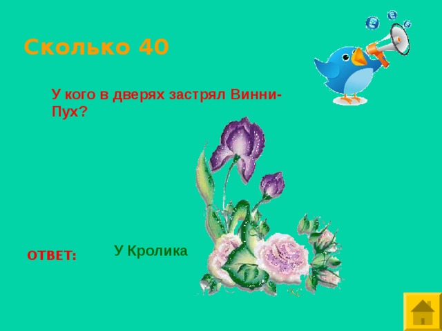 Сколько 40 У кого в дверях застрял Винни-Пух? У Кролика ОТВЕТ: 