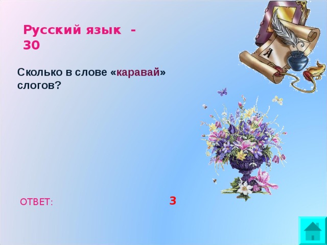 Русский язык - 30 Сколько в слове « каравай » слогов? 3 ОТВЕТ: 
