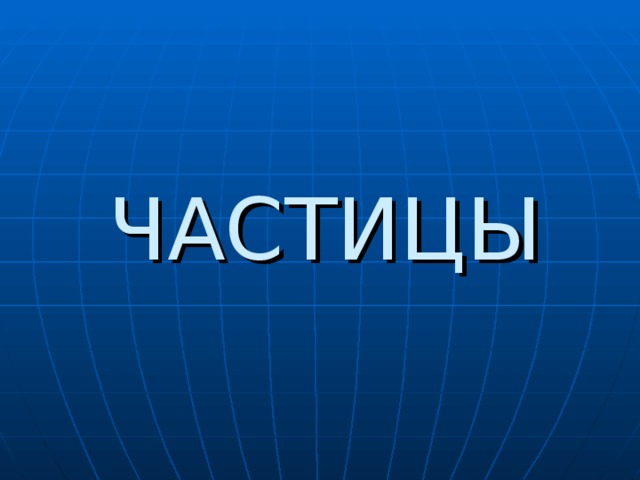 ЧАСТИЦЫ 