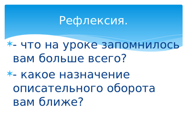 Рефлексия. - что на уроке запомнилось вам больше всего? - какое назначение описательного оборота вам ближе? 