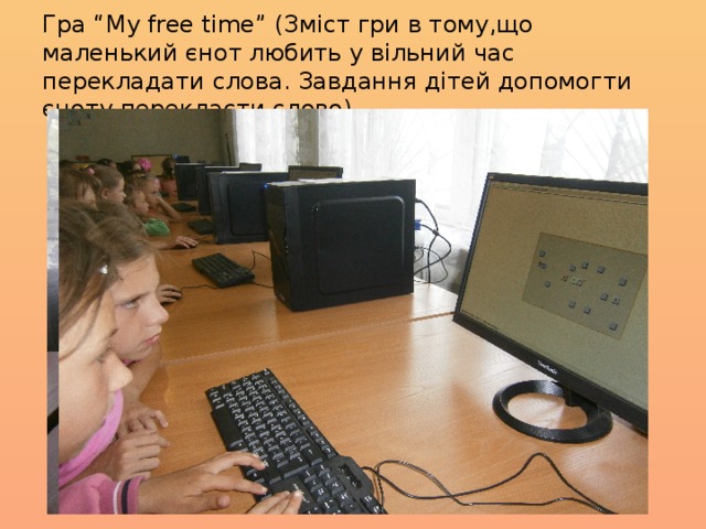 Гра “My free time” (Зміст гри в тому,що маленький єнот любить у вільний час перекладати слова. Завдання дітей допомогти єноту перекласти слово) 