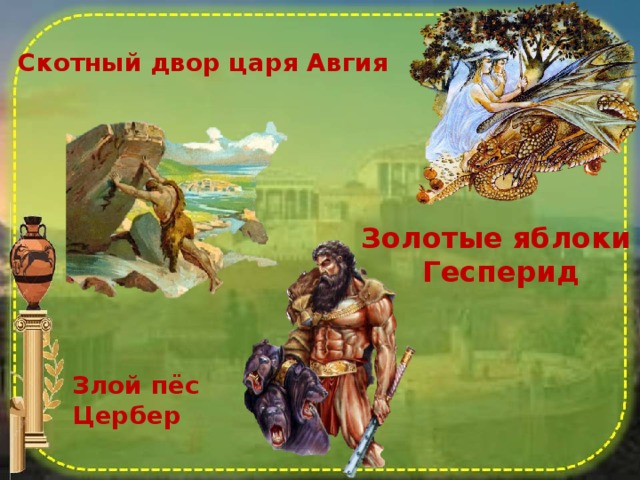 Скотный двор царя Авгия  Золотые яблоки Гесперид Злой пёс Цербер 