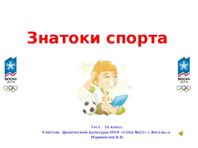 Знатоки спорта Тест . 10 класс. Учитель физической культуры МОУ «СОШ №21» г.Энгельса Мариничев В.В.  