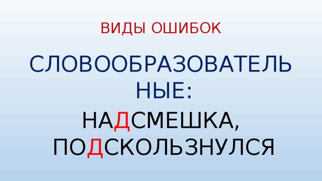 ВИДЫ ОШИБОК СЛОВООБРАЗОВАТЕЛЬНЫЕ: НА Д СМЕШКА, ПО Д СКОЛЬЗНУЛСЯ 