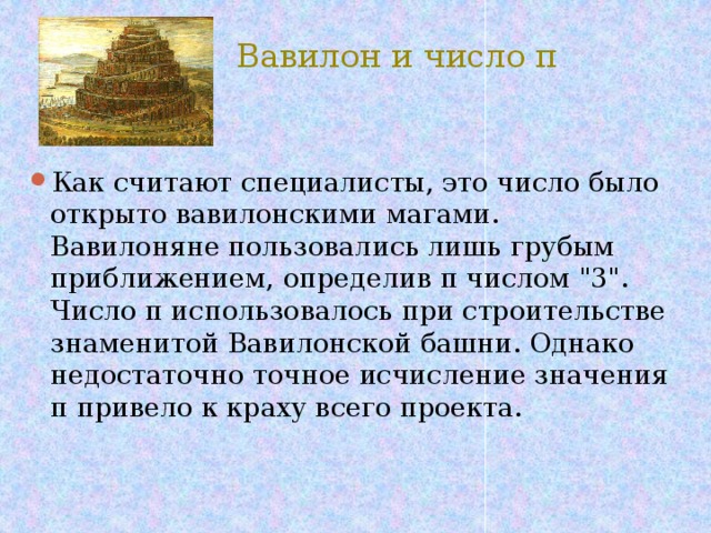  Вавилон и число π Как считают специалисты, это число было открыто вавилонскими магами. Вавилоняне пользовались лишь грубым приближением, определив π числом 