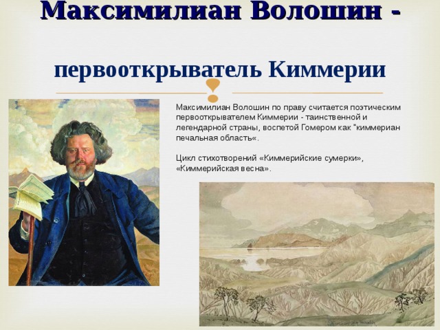 Максимилиан Волошин -  первооткрыватель Киммерии   Максимилиан Волошин по праву считается поэтическим первооткрывателем Киммерии - таинственной и легендарной страны, воспетой Гомером как 