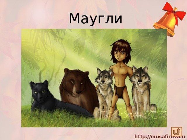 Маугли В диких джунглях он живет, Волка он отцом зовет. А удав, пантера, мишка - Друзья дикого мальчишки. 