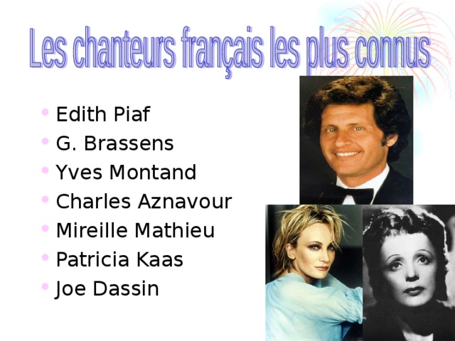 Edith Piaf  G. Brassens  Yves Montand  Charles Aznavour Mireille Mathieu Patricia Kaas  Joe Dassin 