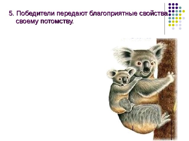 5. Победители передают благоприятные свойства своему потомству. 5. Победители передают благоприятные свойства своему потомству.  
