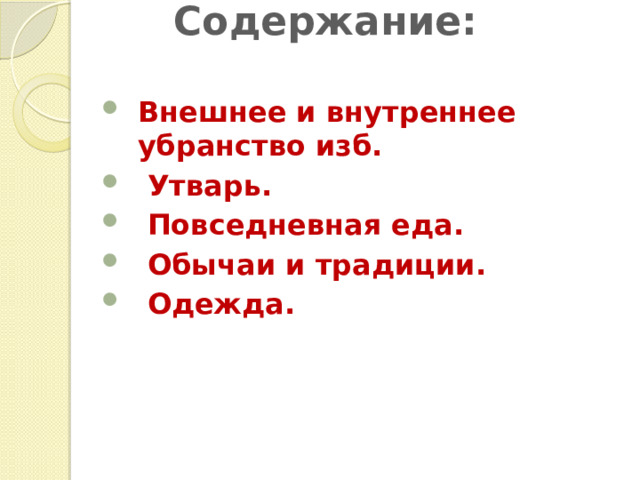 Содержание:   Внешнее и внутреннее убранство изб.  Утварь.  Повседневная еда.  Обычаи и традиции.  Одежда. 