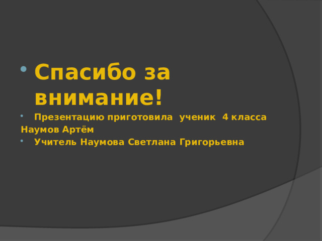 Спасибо за внимание! Презентацию приготовила ученик 4 класса Наумов Артём Учитель Наумова Светлана Григорьевна 