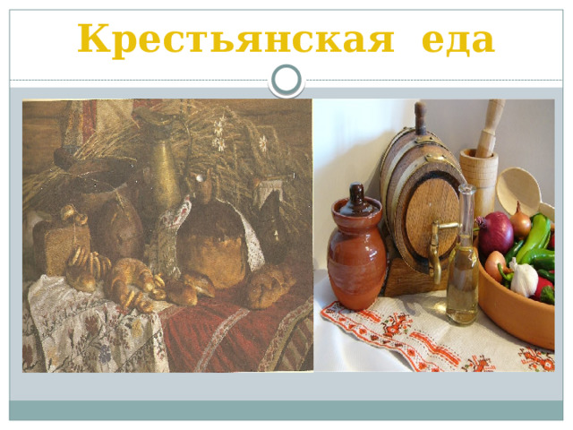 Крестьянская еда Крестьяне ели хлеб, в основном чёрный, горох, гречневую кашу, капусту, морковь, свёклу и огурцы и т.д. По праздникам к столу подавали мясо. Рыбу употребляли свежей и солёной. Пили квас и пиво, которые готовили дома.  