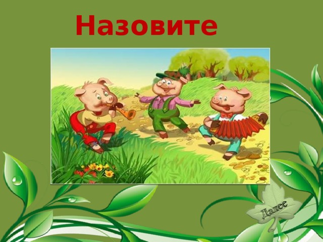 Назовите сказку. «Три поросёнка».  