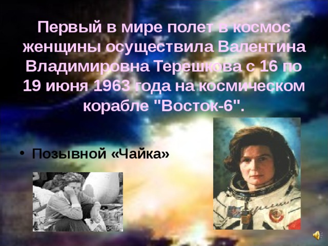 Первый в мире полет в космос женщины осуществила Валентина Владимировна Терешкова с 16 по 19 июня 1963 года на космическом корабле 