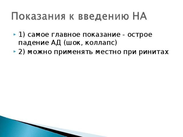 1) самое главное показание - острое падение АД (шок, коллапс) 2) можно применять местно при ринитах 