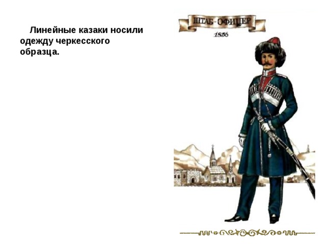  Линейные казаки носили одежду черкесского образца. 
