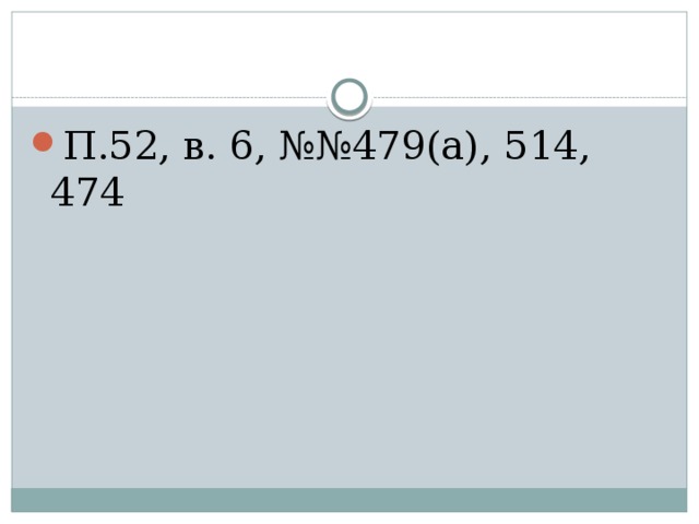 П.52, в. 6, №№479(а), 514, 474 