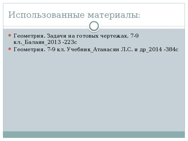 Использованные материалы: Геометрия. Задачи на готовых чертежах. 7-9 кл._Балаян_2013 -223с Геометрия. 7-9 кл. Учебник_Атанасян Л.С. и др_2014 -384с 