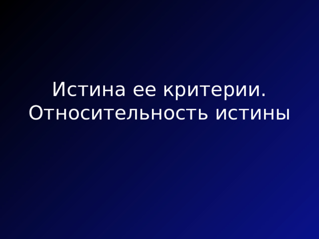 Истина ее критерии. Относительность истины 
