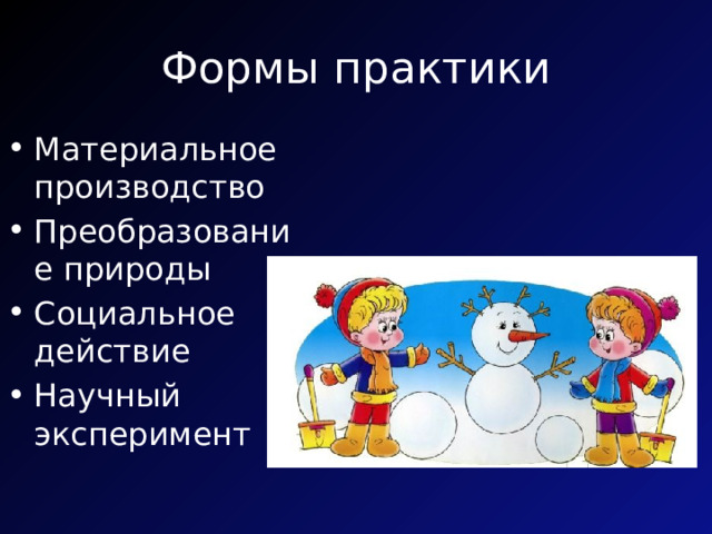 Формы практики Материальное производство Преобразование природы Социальное действие Научный эксперимент 