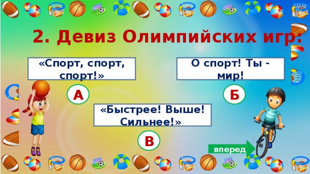 2. Девиз Олимпийских игр: «Спорт, спорт, спорт!» О спорт! Ты - мир! А Б «Быстрее! Выше!  Сильнее!»  В вперед 