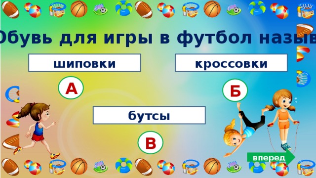 7. Обувь для игры в футбол называется: шиповки кроссовки А Б бутсы В вперед 