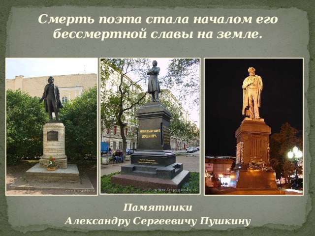    Смерть поэта стала началом его бессмертной славы на земле.    Памятники Александру Сергеевичу Пушкину 
