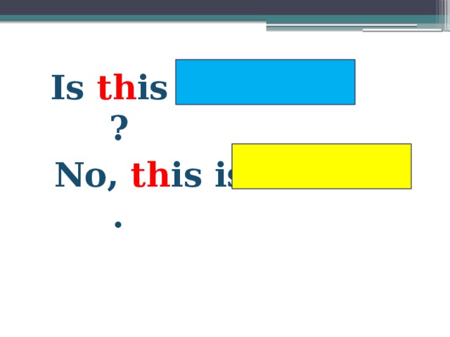  Is th is ? No, th is is . 