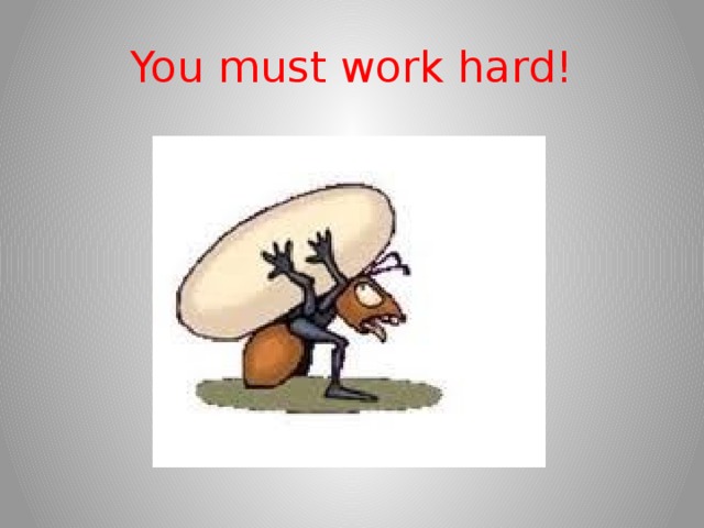 You must work hard! 