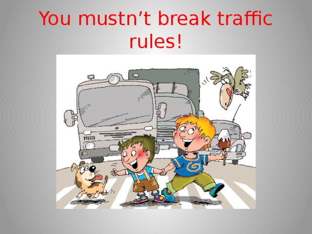 You mustn’t break traffic rules! 