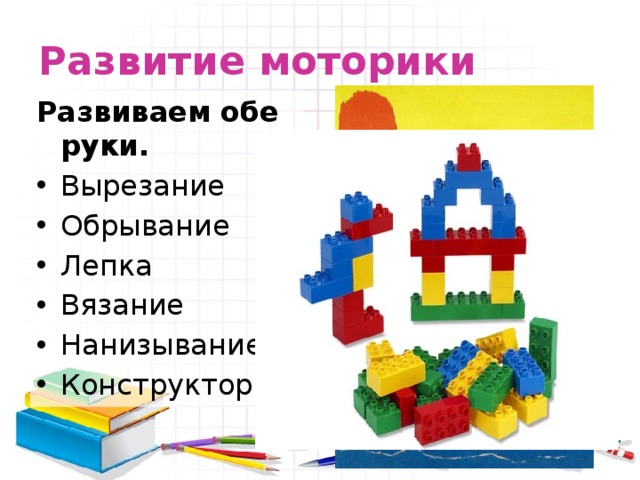 Развитие моторики Развиваем обе руки. Вырезание Обрывание Лепка Вязание Нанизывание Конструктор 