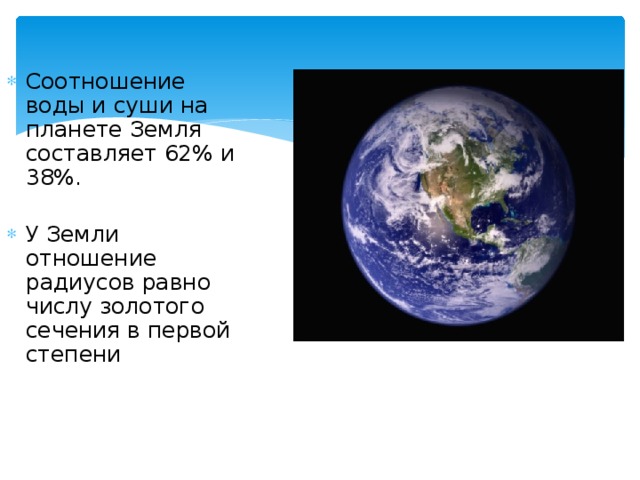 Соотношение воды и суши на планете Земля составляет 62% и 38%. У Земли отношение радиусов равно числу золотого сечения в первой степени 