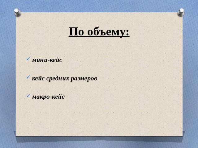 По объему:  мини-кейс  кейс средних размеров  макро-кейс 