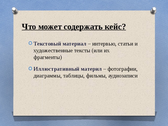 Что может содержать кейс? Текстовый материал  – интервью, статьи и художественные тексты (или их фрагменты) Иллюстративный материл  – фотографии, диаграммы, таблицы, фильмы, аудиозаписи 