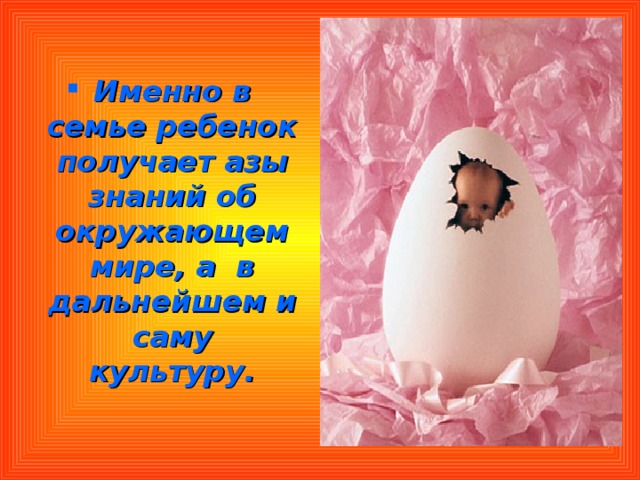 Именно в семье ребенок получает азы знаний об окружающем мире, а в дальнейшем и саму культуру.  