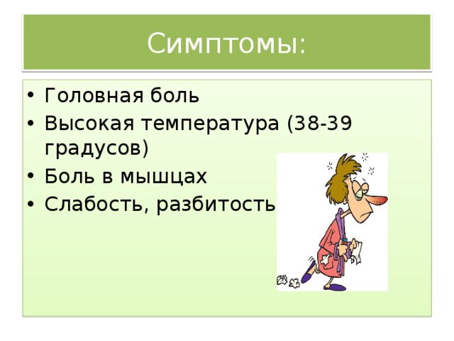 Симптомы: Головная боль Высокая температура (38-39 градусов) Боль в мышцах Слабость, разбитость 