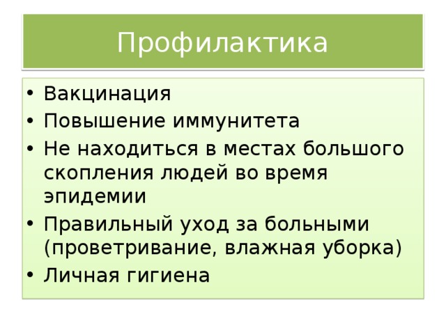 Профилактика Вакцинация Повышение иммунитета Не находиться в местах большого скопления людей во время эпидемии Правильный уход за больными (проветривание, влажная уборка) Личная гигиена 