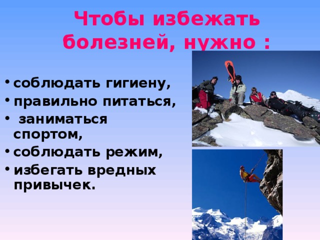  Чтобы избежать болезней, нужно  :    соблюдать гигиену, правильно питаться,  заниматься спортом, соблюдать режим, избегать вредных привычек.    