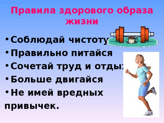 Правила здорового образа жизни Соблюдай чистоту Правильно питайся Сочетай труд и отдых Больше двигайся Не имей вредных привычек. 