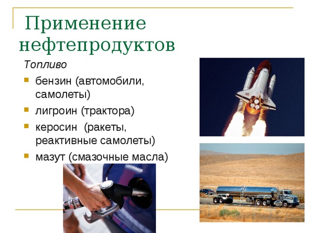  Применение нефтепродуктов Топливо бензин (автомобили, самолеты) лигроин (трактора) керосин (ракеты, реактивные самолеты) мазут (смазочные масла) 